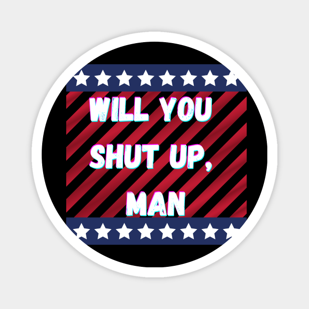 Will You Shut Up Man Joe 2020 Magnet by Giftadism